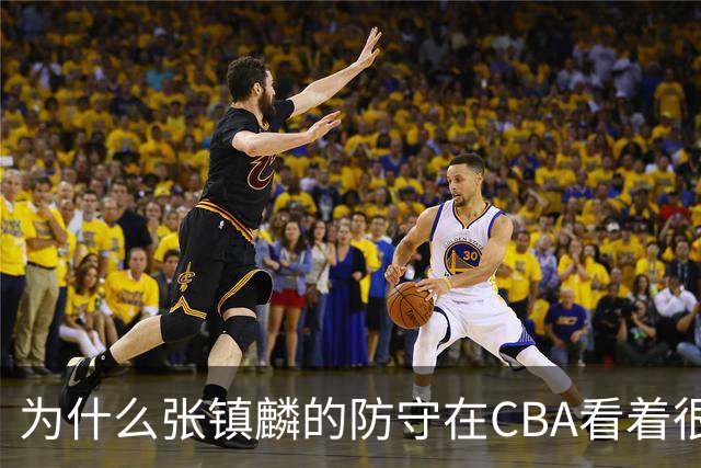 为什么张镇麟的防守在CBA看着很顶，到了国际赛场就不行了？