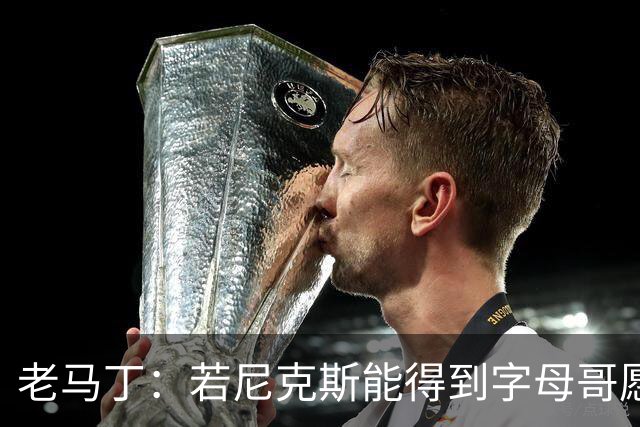 老马丁：若尼克斯能得到字母哥愿意送出唐斯 但不想送走哈特