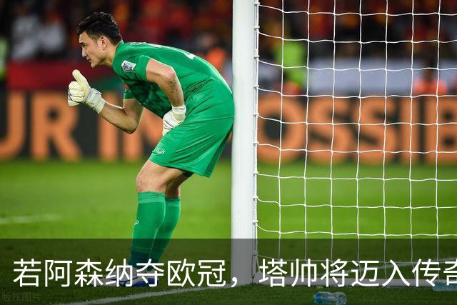 若阿森纳夺欧冠，塔帅将迈入传奇行列！