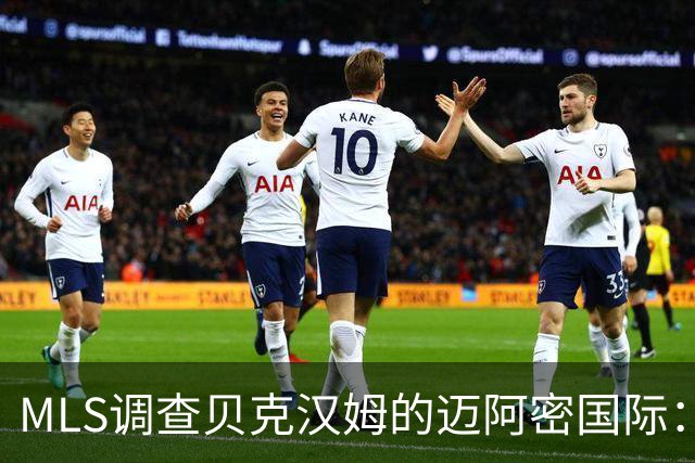MLS调查贝克汉姆的迈阿密国际：签卡塞米罗涉嫌违规获取发现权